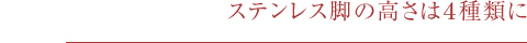 ステンレス脚の高さは４種類に